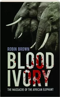BLOOD IVORY: The Massacre of the African Elephant
